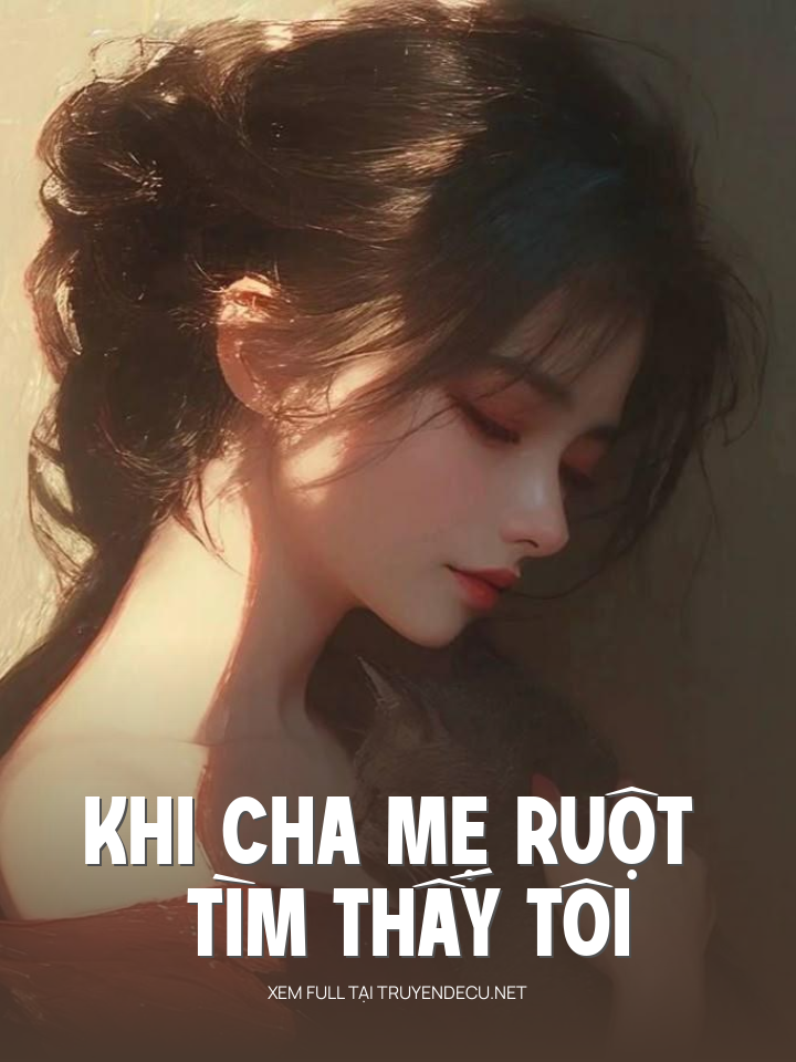 
                            Khi Cha Mẹ Ruột Tìm Thấy Tôi