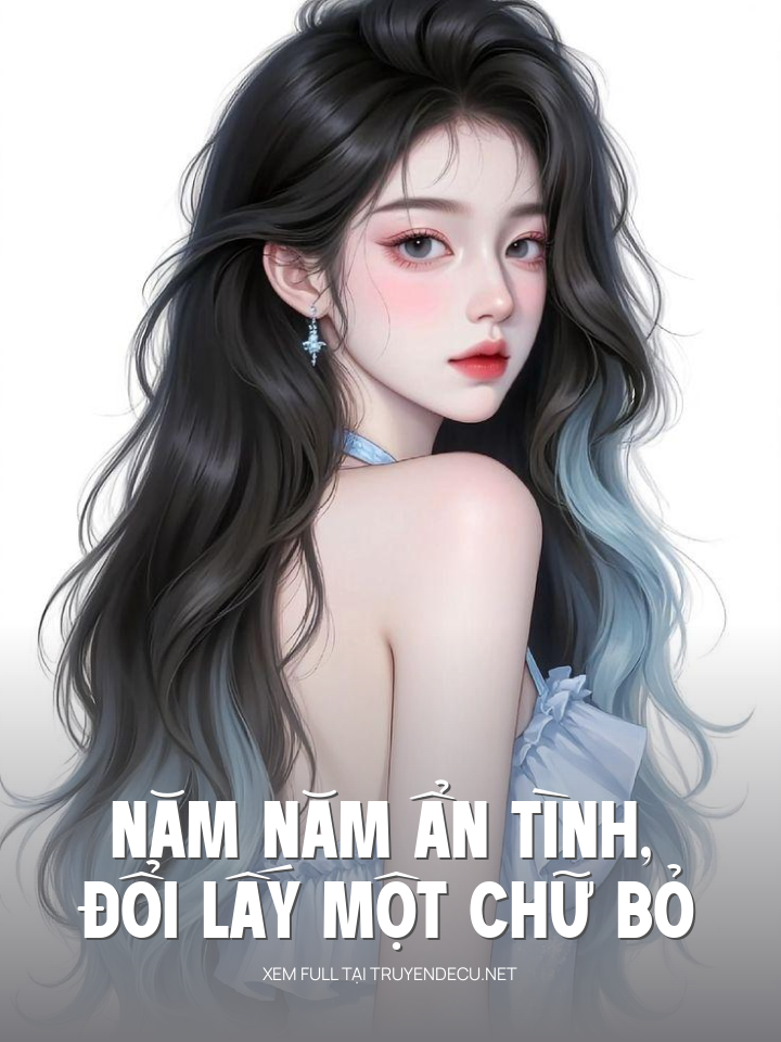 
                            Năm Năm Ẩn Tình, Đổi Lấy Một Chữ Bỏ