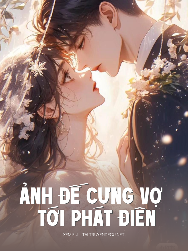 
                            Ảnh Đế Cưng Vợ Tới Phát Điên