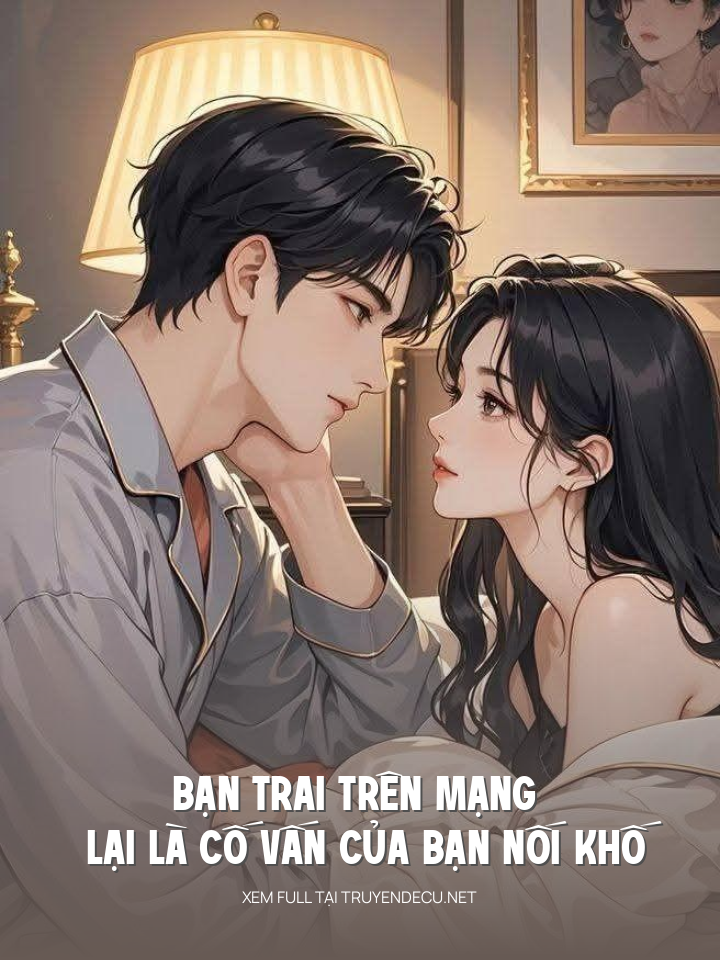 
                            Bạn Trai Trên Mạng Lại Là Cố Vấn Của Bạn Nối Khố