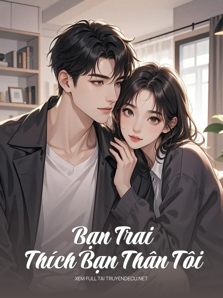 
                            Bạn Trai Thích Bạn Thân Tôi