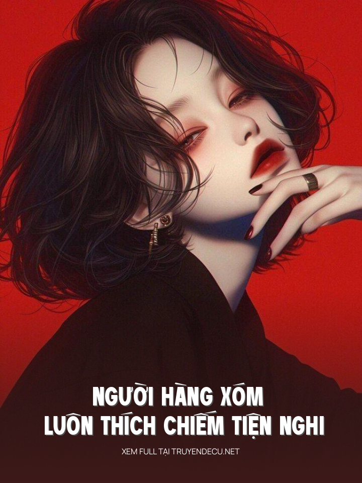
                            Người Hàng Xóm Luôn Thích Chiếm Tiện Nghi