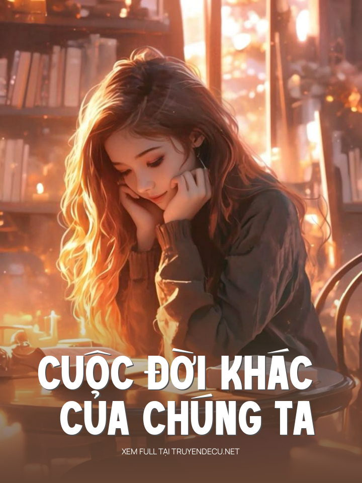 
                            Cuộc Đời Khác Của Chúng Ta