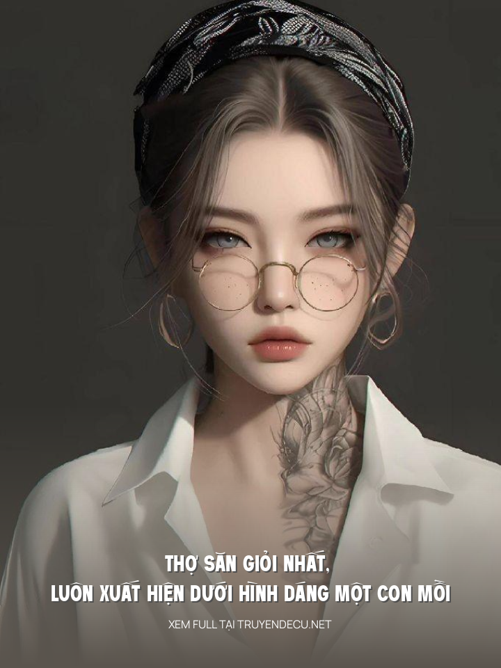 
                            Thợ Săn Giỏi Nhất, Luôn Xuất Hiện Dưới Hình Dáng Một Con Mồi