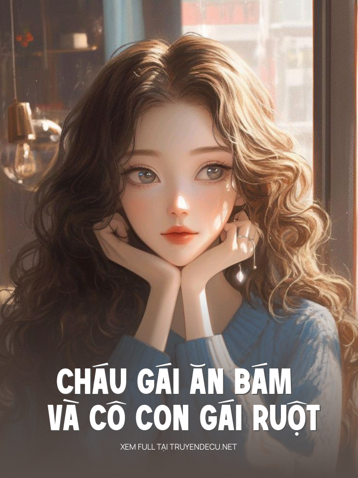 
                            Cháu Gái Ăn Bám Và Cô Con Gái Ruột