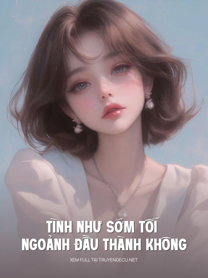 
                            Tình Như Sớm Tối , Ngoảnh Đầu Thành Không