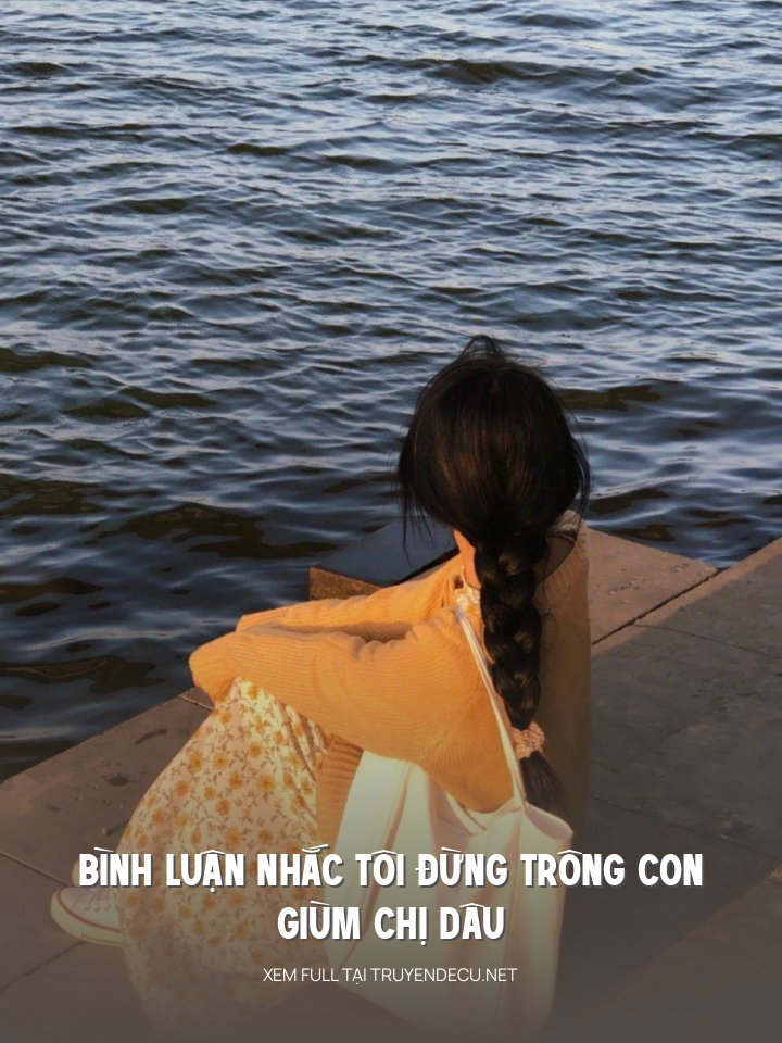 
                            Bình Luận Nhắc Tôi Đừng Trông Con Giùm Chị Dâu