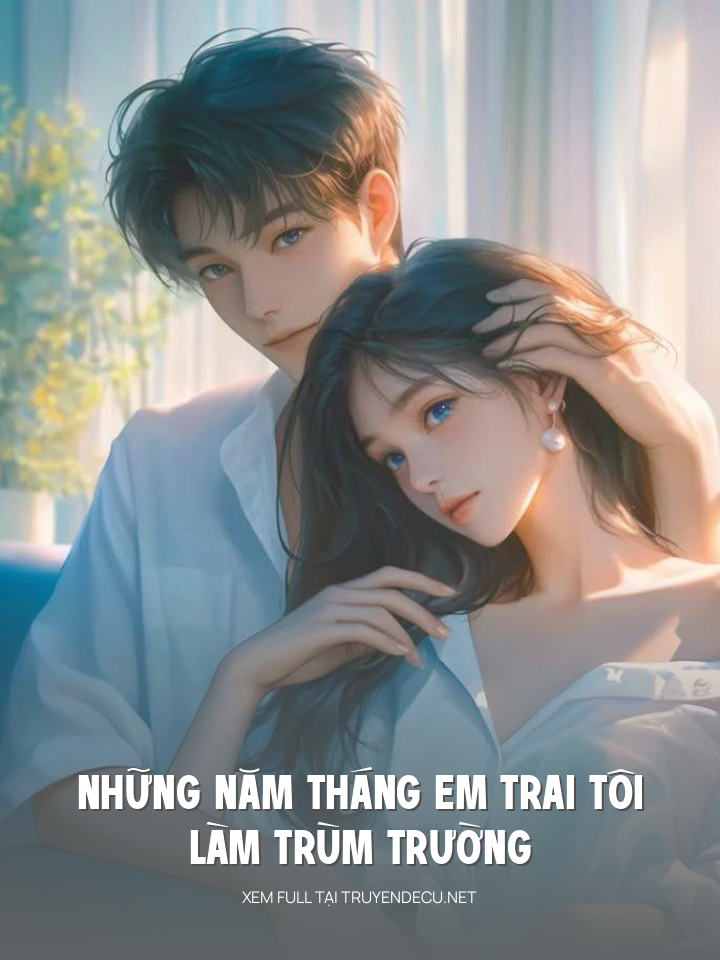 
                            Những Năm Tháng Em Trai Tôi Làm Trùm Trường
