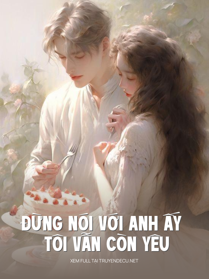 Đừng Nói Với Anh Ấy Tôi Vẫn Còn Yêu