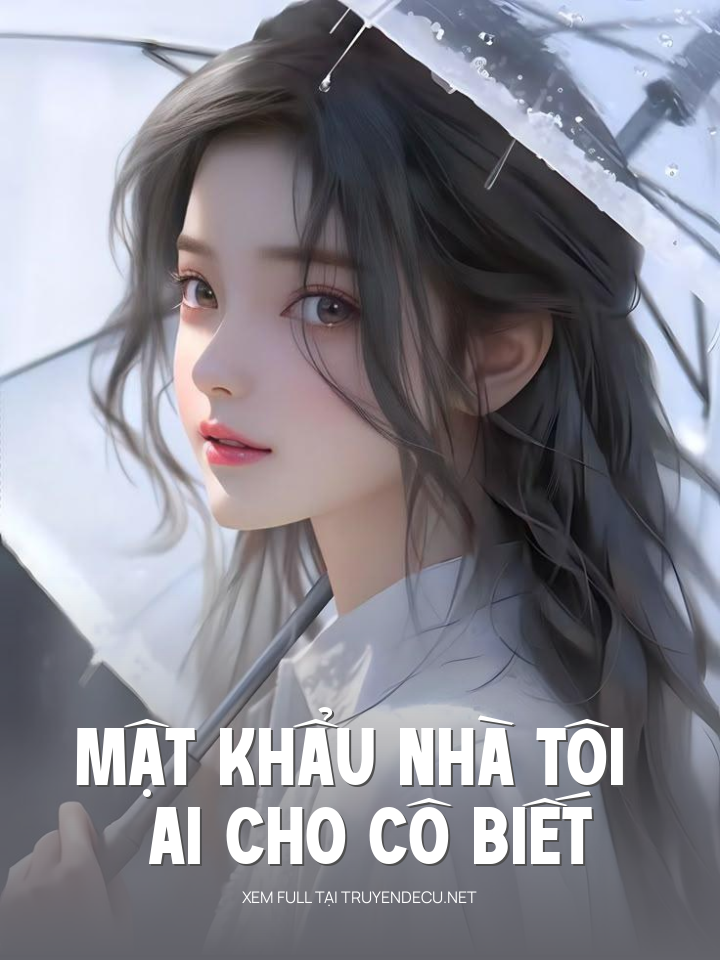 
                            Mật Khẩu Nhà Tôi Ai Cho Cô Biết