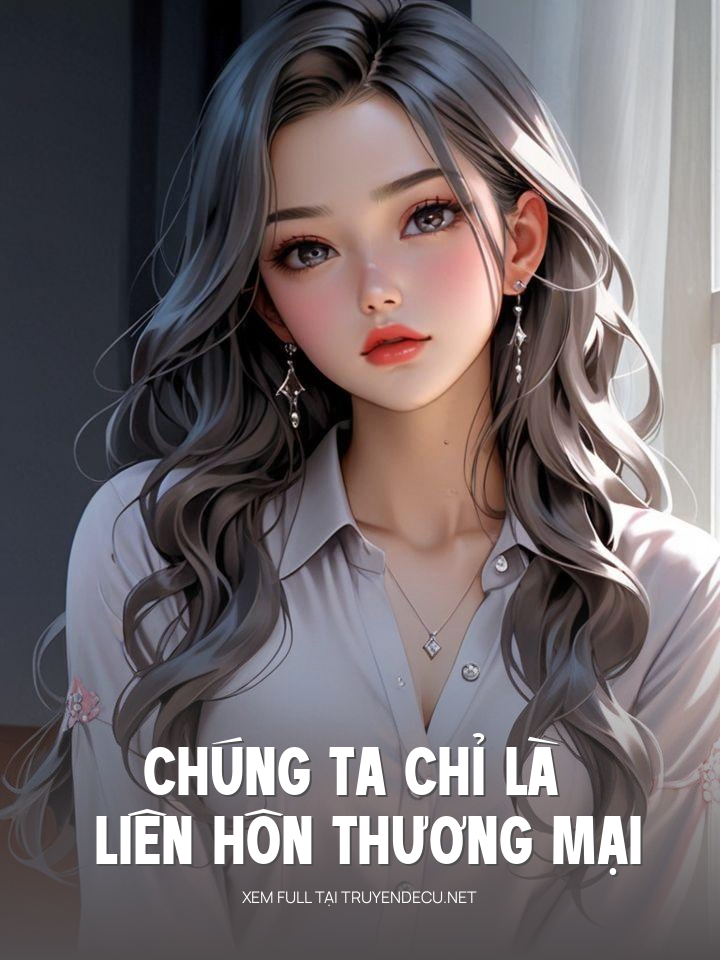 
                            Chúng Ta Chỉ Là Liên Hôn Thương Mại