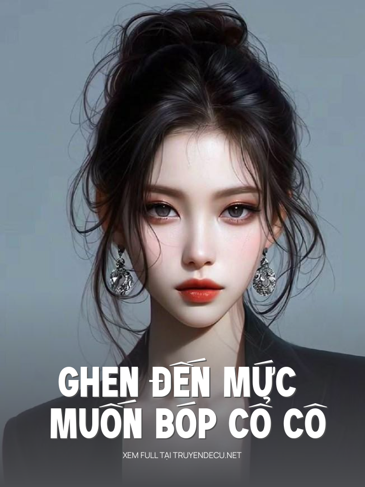 Ghen Đến Mức Muốn Bóp Cổ Cô