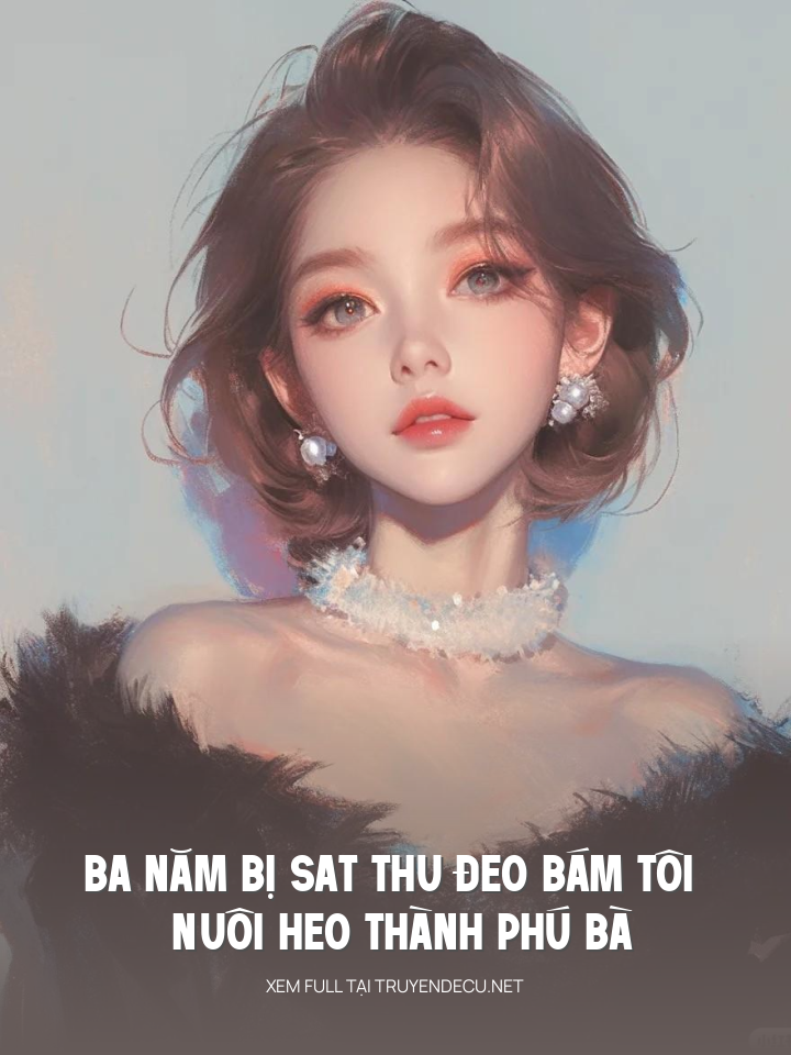 Ba Năm Bị Sat Thu Đeo Bám Tôi Nuôi Heo Thành Phú Bà