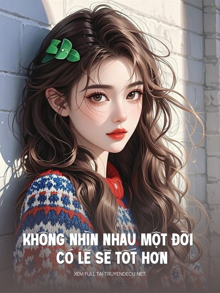 
                            Không Nhìn Nhau Một Đời Có Lẽ Sẽ Tốt Hơn