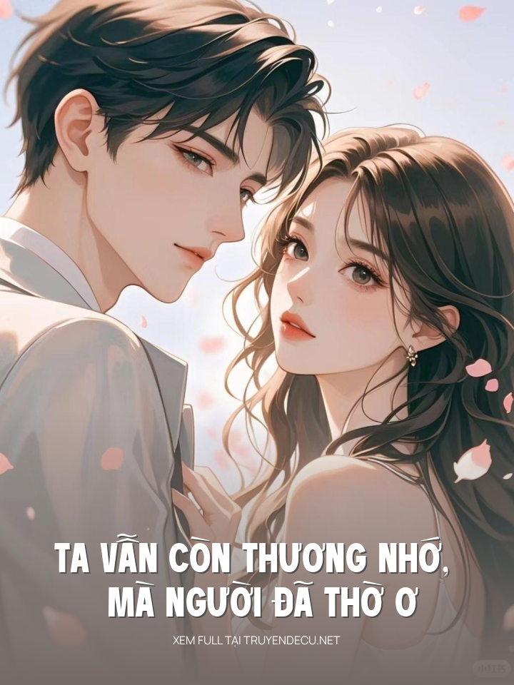 
                            Ta Vẫn Còn Thương Nhớ, Mà Người Đã Thờ Ơ