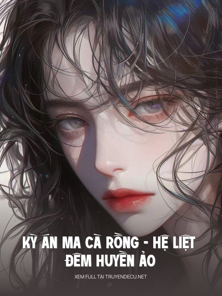 
                            Kỳ Án Ma Cà Rồng- Hệ Liệt 