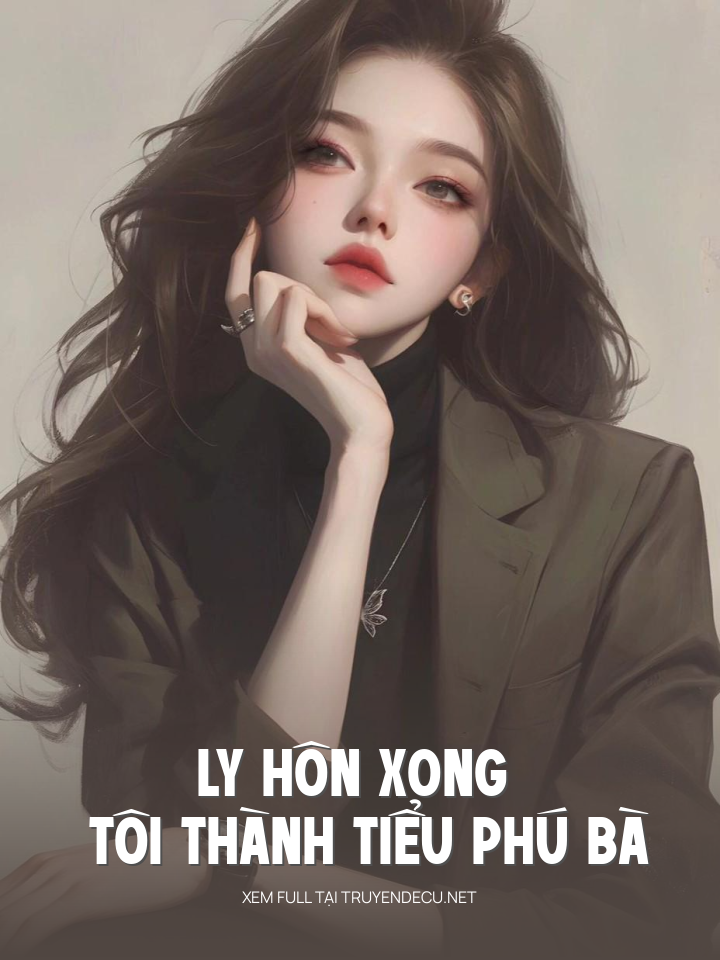 
                            Ly Hôn Xong Tôi Thành Tiểu Phú Bà