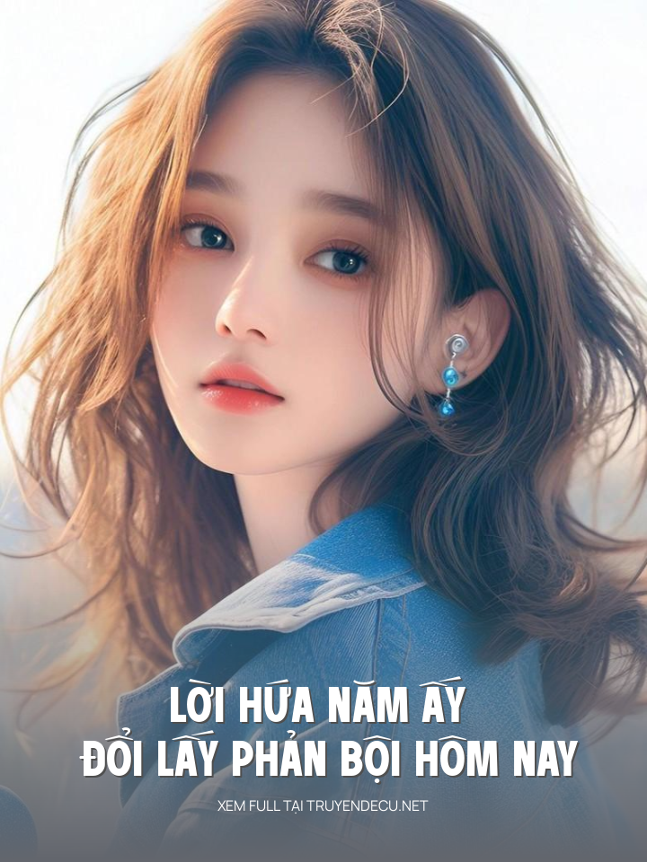 Lời Hứa Năm Ấy Đổi Lấy Phản Bội Hôm Nay
