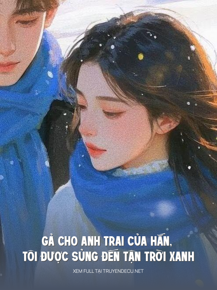 
                            Gả Cho Anh Trai Của Hắn, Tôi Được Sủng Đến Tận Trời Xanh