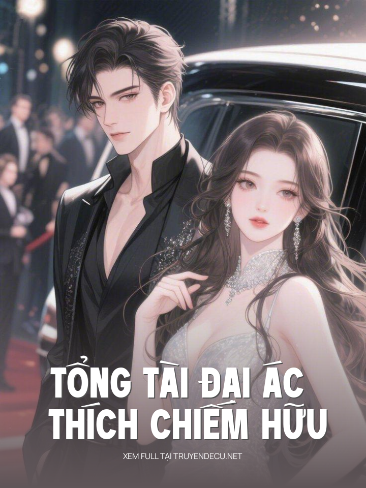 
                            Tổng Tài Đại Ác Thích Chiếm Hữu