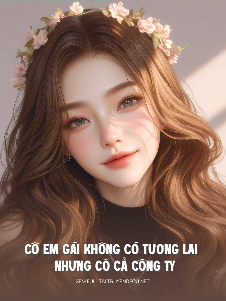 
                            Cô Em Gái Không Có Tương Lai Nhưng Có Cả Công Ty