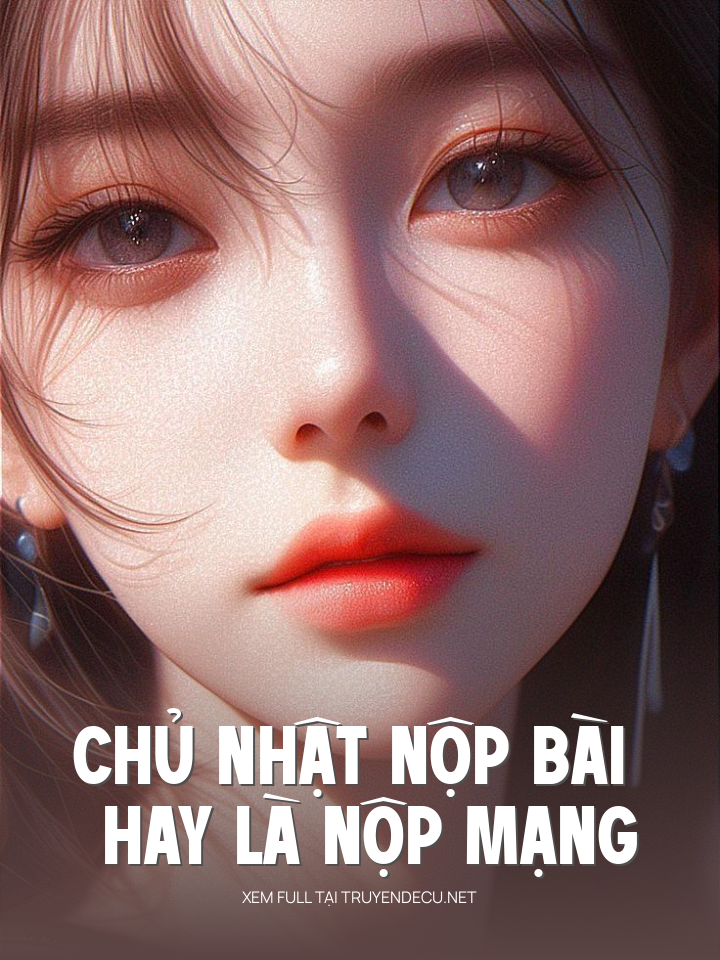 
                            Chủ Nhật Nộp Bài Hay Là Nộp Mạng