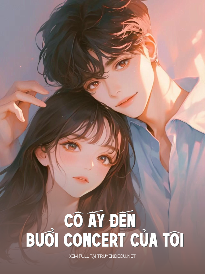 
                            Cô Ấy Đến Buổi Concert Của Tôi