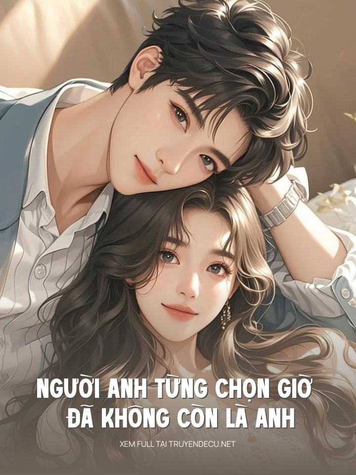 Người Anh Từng Chọn Giờ Đã Không Còn Là Anh