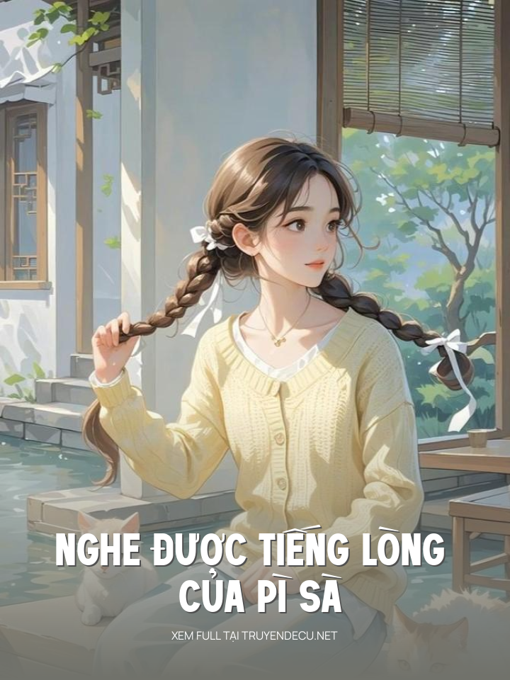 
                            Nghe Được Tiếng Lòng Của Pì Sà