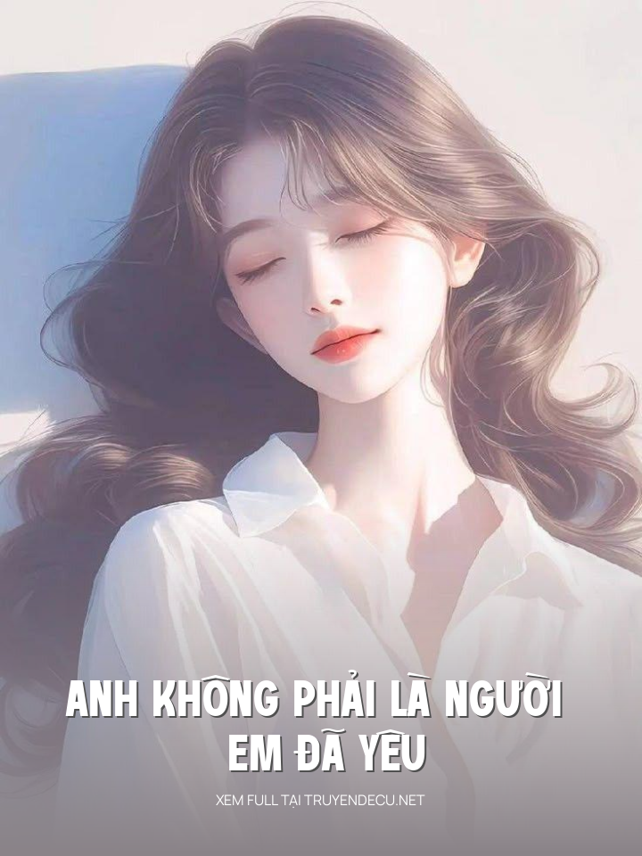 
                            Anh Không Phải Là Người Em Đã Yêu