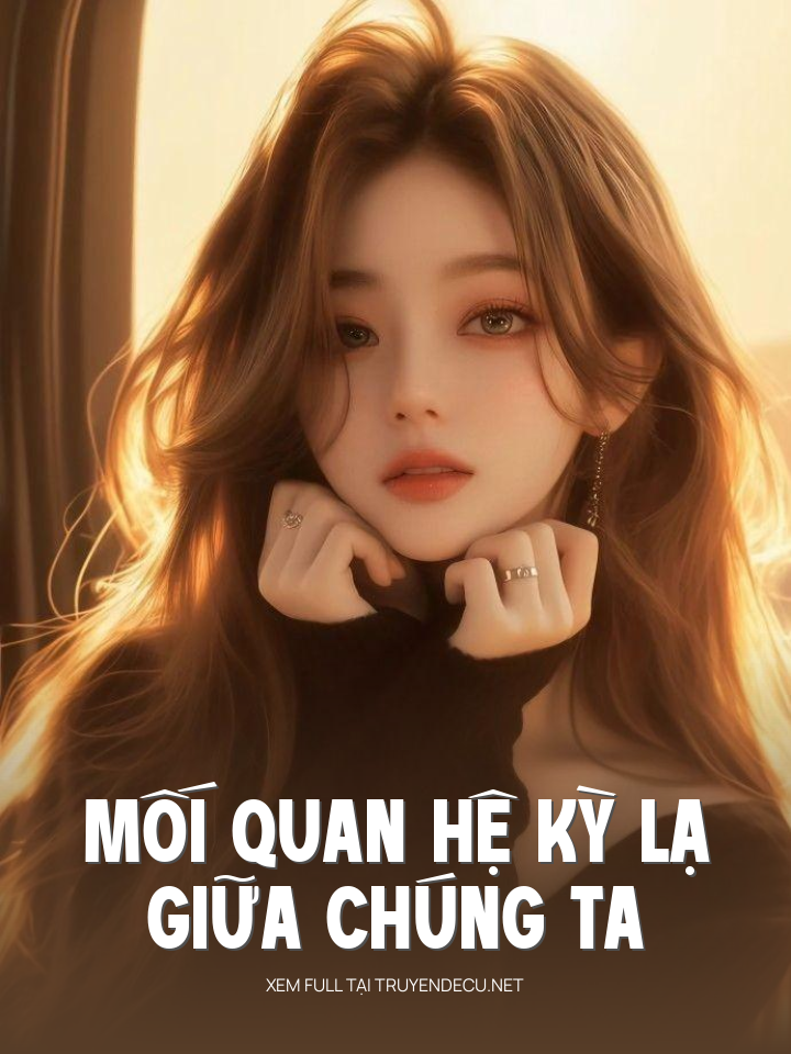 
                            Mối Quan Hệ Kỳ Lạ Giữa Chúng Ta