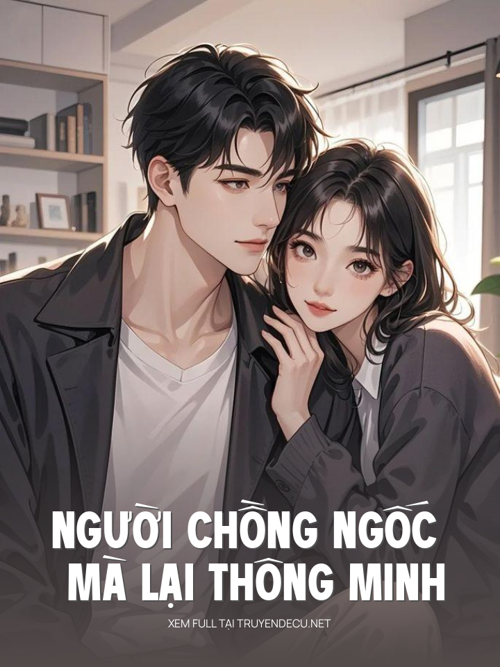 
                            Người Chồng Ngốc Mà Lại Thông Minh