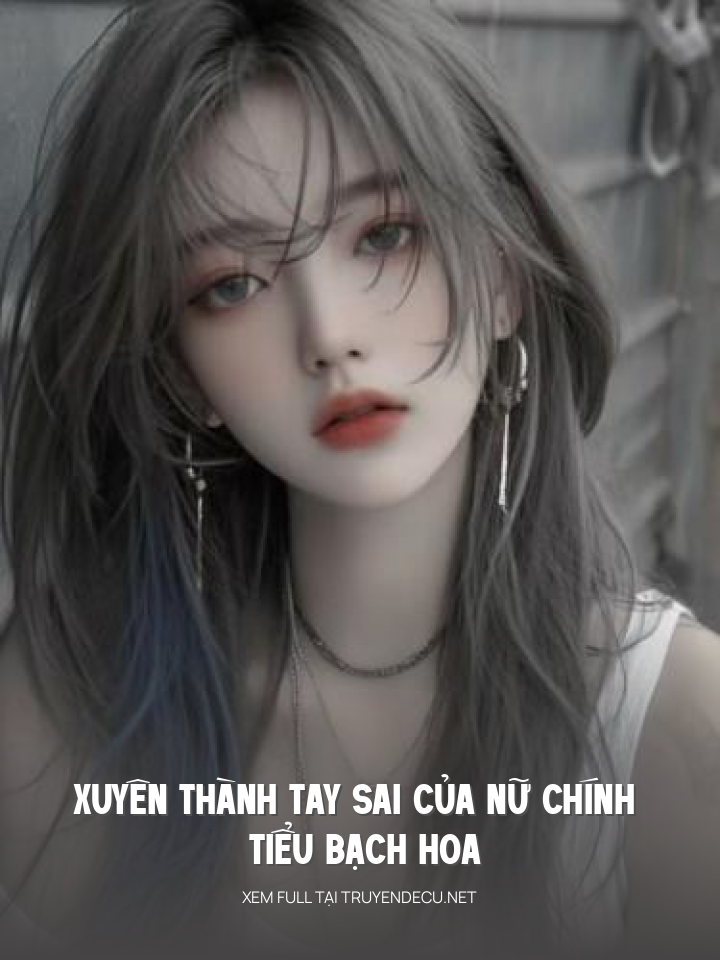 Xuyên Thành Tay Sai Của Nữ Chính Tiểu Bạch Hoa
