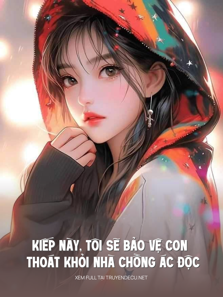 Kiếp Này, Tôi Sẽ Bảo Vệ Con Thoát Khỏi Nhà Chồng Ác Độc