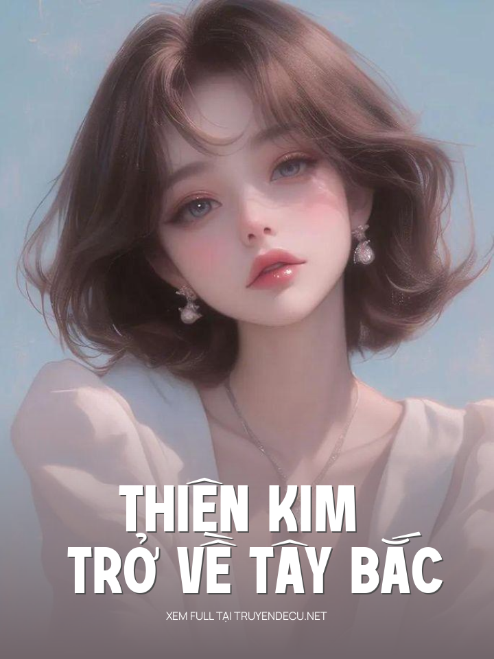 
                            Thiên Kim Trở Về Tây Bắc