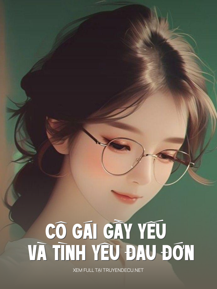 
                            Cô Gái Gầy Yếu Và Tình Yêu Đau Đớn