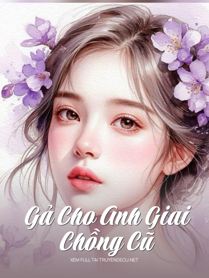
                            Gả Cho Anh Giai Chồng Cũ