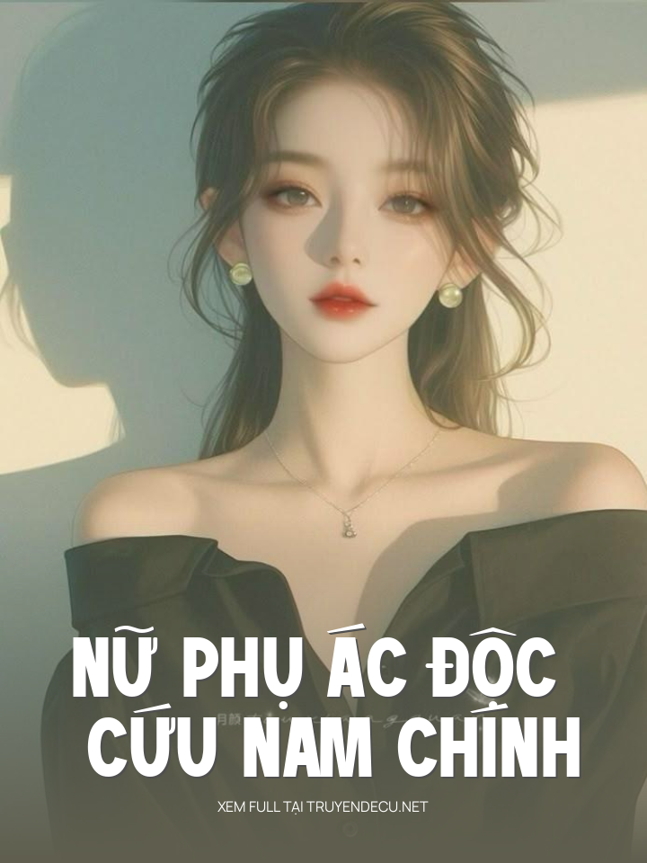 
                            Nữ Phụ Ác Độc Cứu Nam Chính