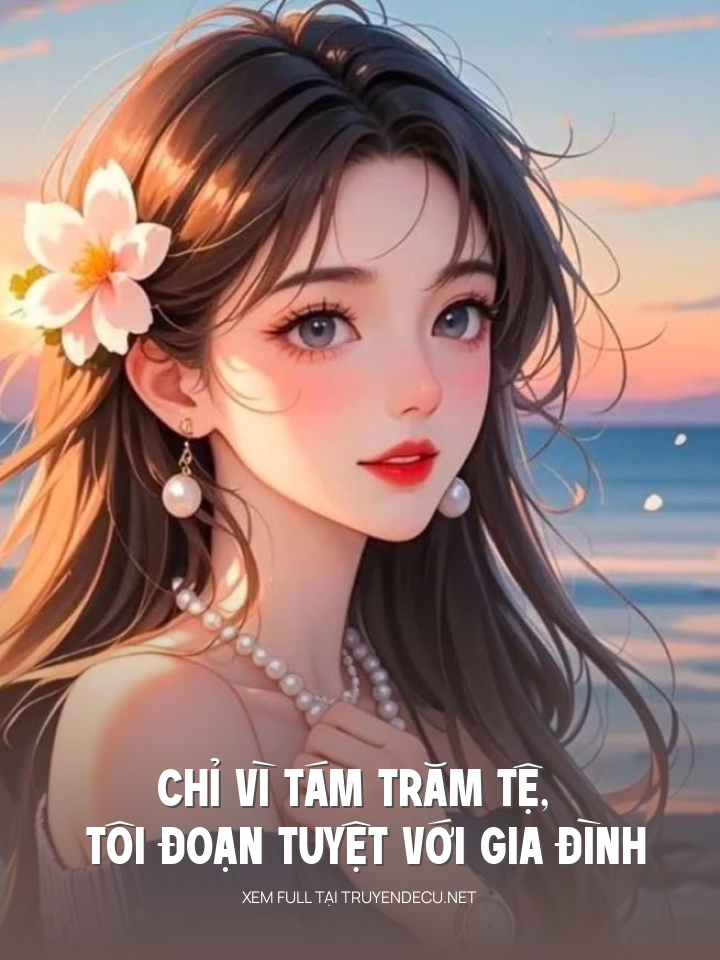 
                            Chỉ Vì Tám Trăm Tệ, Tôi Đoạn Tuyệt Với Gia Đình