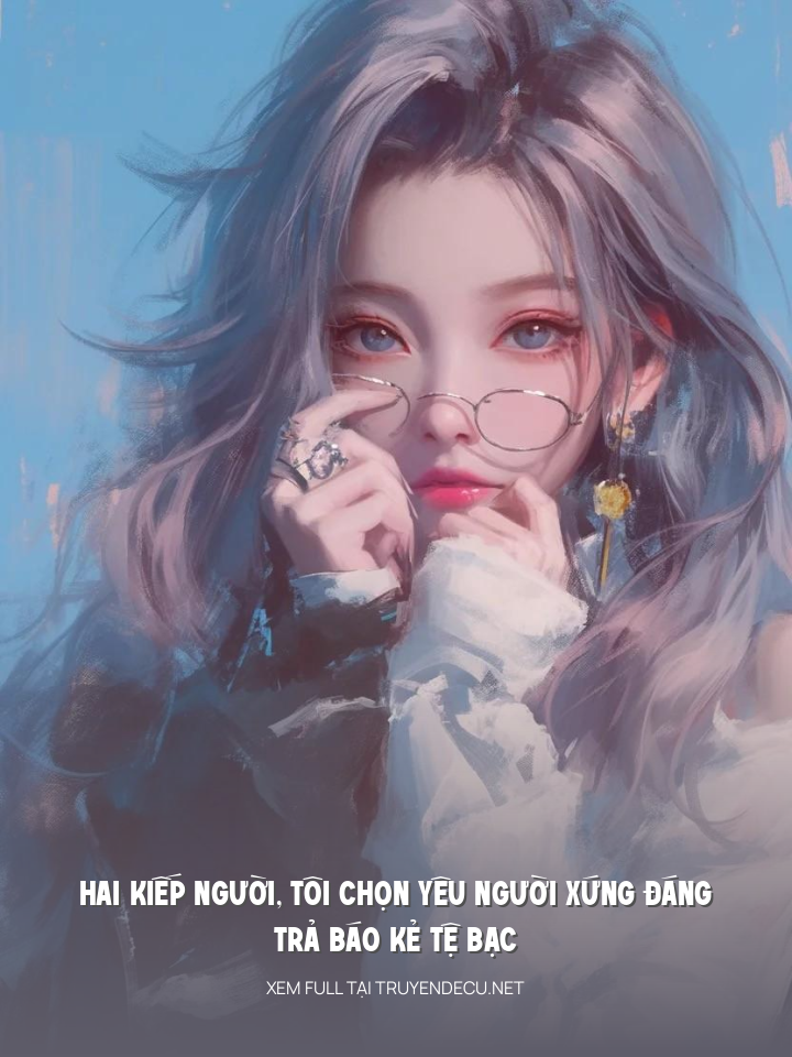Hai Kiếp Người, Tôi Chọn Yêu Người Xứng Đáng, Trả Báo Kẻ Tệ Bạc