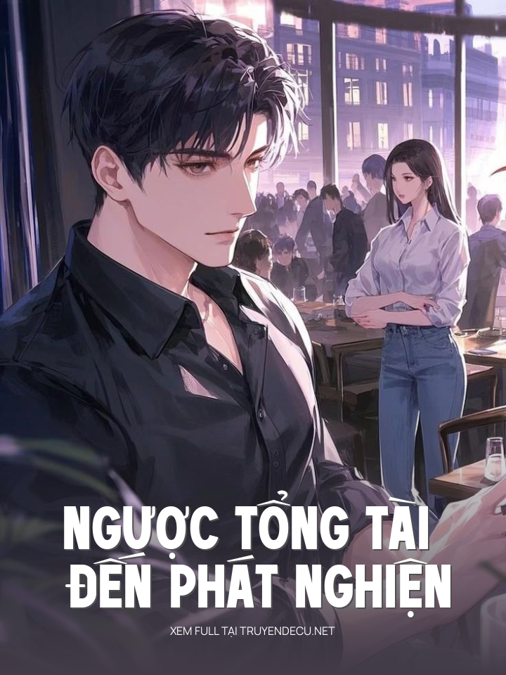 Ngược Tổng Tài Đến Phát Nghiện
