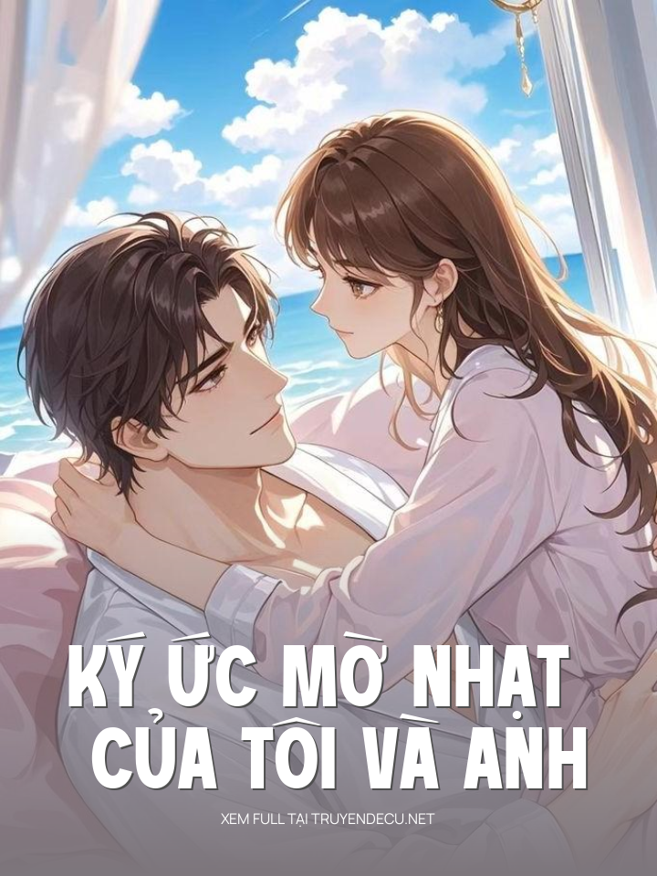 
                            Ký Ức Mờ Nhạt Của Tôi Và Anh