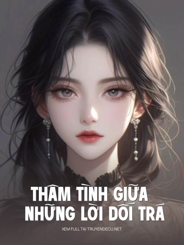 
                            Thâm Tình Giữa Những Lời Dối Trá