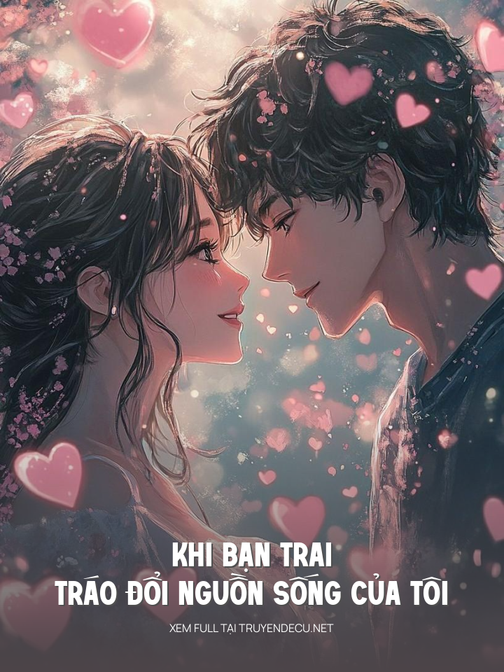 
                            Khi Bạn Trai Tráo Đổi Nguồn Sống Của Tôi