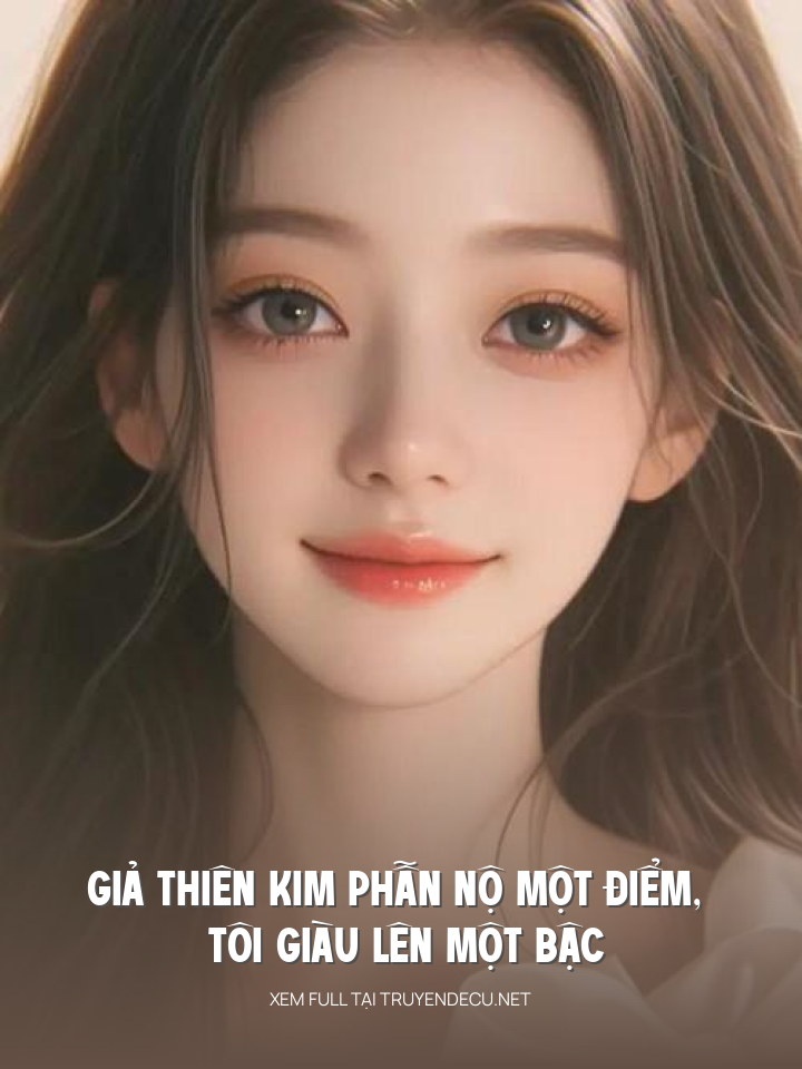 
                            Giả Thiên Kim Phẫn Nộ Một Điểm, Tôi Giàu Lên Một Bậc