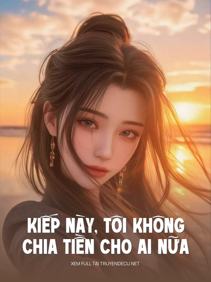 
                            Kiếp Này, Tôi Không Chia Tiền Cho Ai Nữa