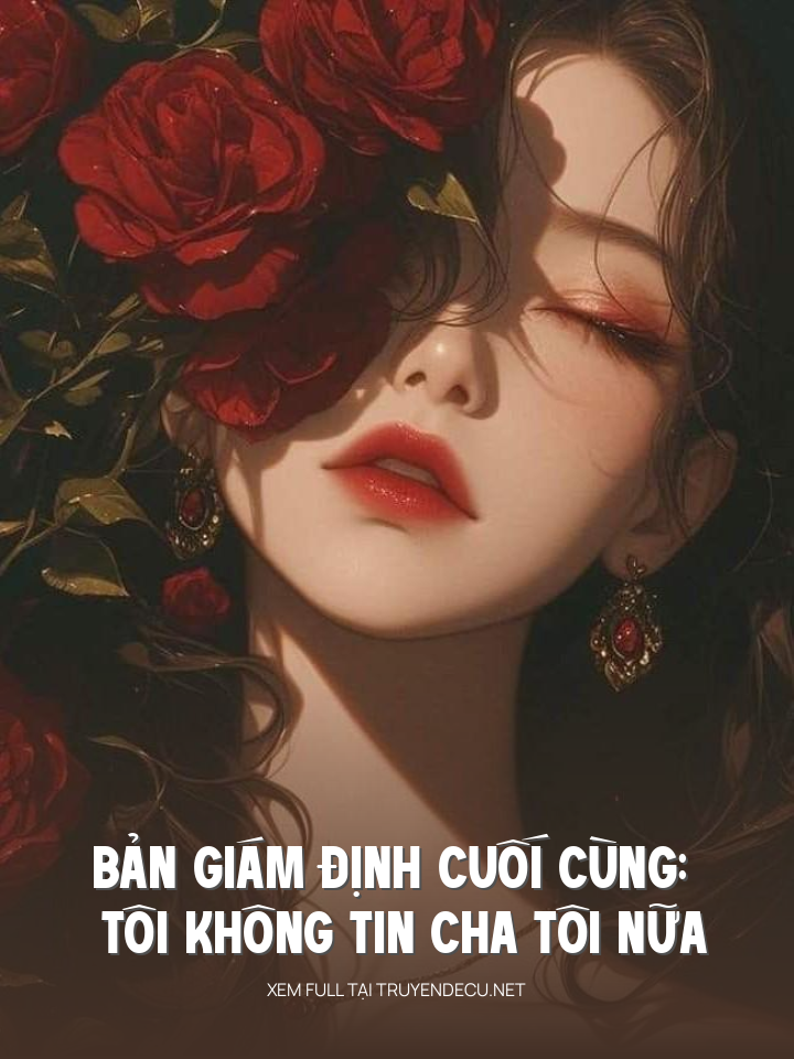 
                            Bản Giám Định Cuối Cùng: Tôi Không Tin Cha Tôi Nữa