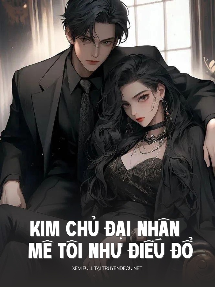 Kim Chủ Đại Nhân Mê Tôi Như Điếu Đổ