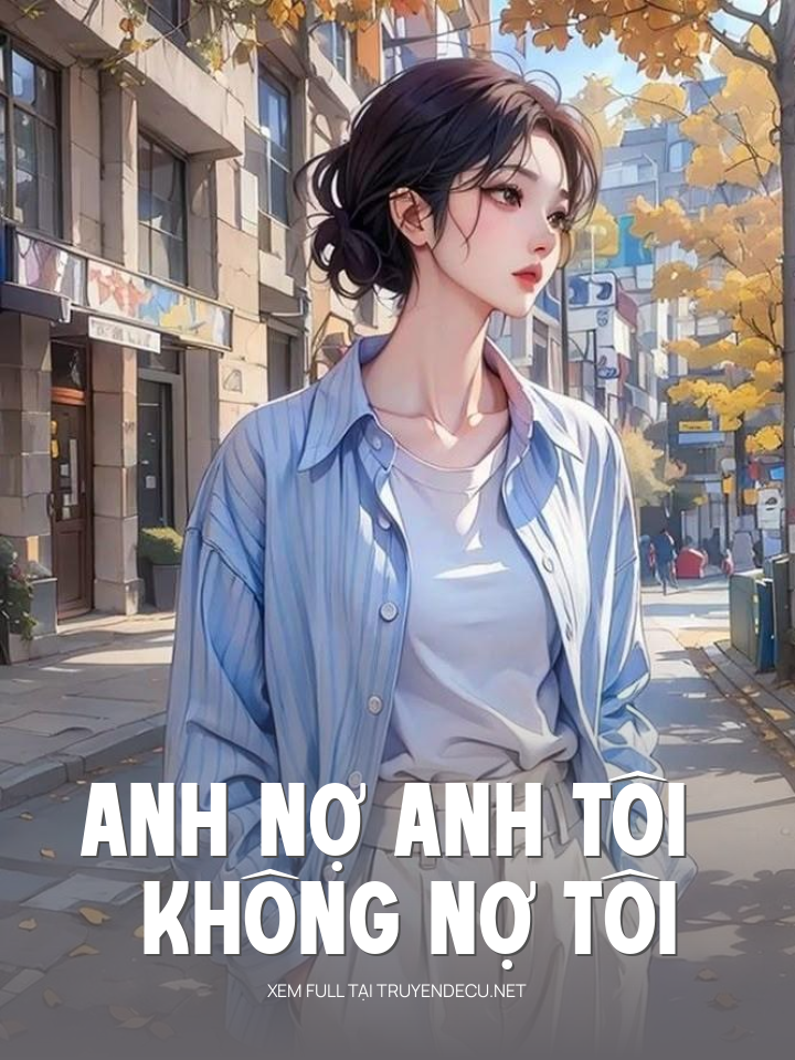 
                            Anh  Nợ  Anh  Tôi   Không  Nợ  Tôi