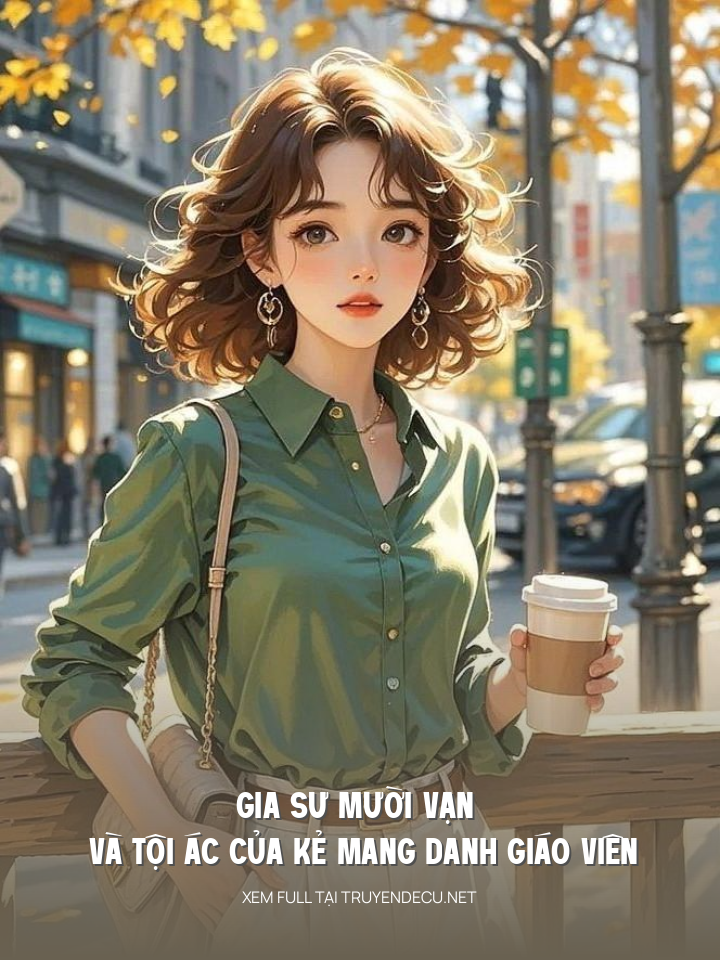 
                            Gia Sư Mười Vạn Và Tội Ác Của Kẻ Mang Danh Giáo Viên